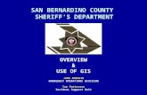 SAN BERNARDINO COUNTY SHERIFF’S DEPARTMENT OVERVIEW & USE OF GIS JOHN AMRHEIN EMERGENCY OPERATIONS DIVISION Tom Patterson Incident Support Unit.