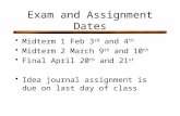 Exam and Assignment Dates Midterm 1 Feb 3 rd and 4 th Midterm 2 March 9 th and 10 th Final April 20 th and 21 st Idea journal assignment is due on last.