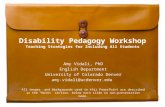 Disability Pedagogy Workshop Teaching Strategies for Including All Students Amy Vidali, PhD English Department University of Colorado Denver amy.vidali@ucdenver.edu.