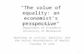"The value of equality: an economist's perspective" Ian M McDonald Department of Economics University of Melbourne Workshop on Justice, Equality, and the.