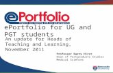 EPortfolio for UG and PGT students An update for Heads of Teaching and Learning, November 2011 Professor Barry Hirst Dean of Postgraduate Studies Medical.
