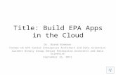 Title: Build EPA Apps in the Cloud Dr. Brand Niemann Former US EPA Senior Enterprise Architect and Data Scientist Current Binary Group Senior Enterprise.