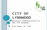 C ITY OF L YNNWOOD Wireless Communication in the ITS network Dick Adams, PE, PTOE.