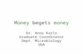Money begets money Dr. Anna Karls Graduate Coordinator Dept. Microbiology UGA.