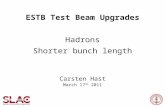 ESTB Test Beam Upgrades Hadrons Shorter bunch length Carsten Hast March 17 th 2011.