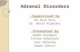 Adrenal Disorders Supervised by: Dr.Azza Azzo Dr. Rania Aljezani Presented by: Deema Alangari Fatima AlHussain Joza AlOtaiby Rawan AlEnzi.