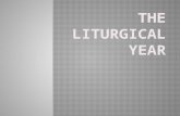 Liturgical year = Church year  Each liturgical year is made up of a cycle of seasons & feast days.  Seasons: Advent, Christmas, Ordinary Time, Lent,