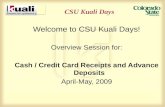 CSU Kuali Days Welcome to CSU Kuali Days! Overview Session for: Cash / Credit Card Receipts and Advance Deposits April-May, 2009.