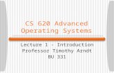 CS 620 Advanced Operating Systems Lecture 1 - Introduction Professor Timothy Arndt BU 331.