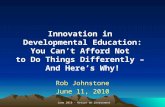 Innovation in Developmental Education: You Can’t Afford Not to Do Things Differently – And Here’s Why! Rob Johnstone June 11, 2010 June 2010 - Return on.