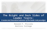 The Bright and Dark Sides of Leader Traits: A review and theoretical extension of the leader trait paradigm Ronald F. Piccolo Rollins College.