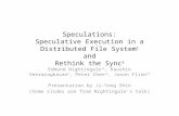 Speculations: Speculative Execution in a Distributed File System 1 and Rethink the Sync 2 Edmund Nightingale 12, Kaushik Veeraraghavan 2, Peter Chen 12,