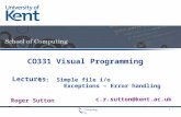 Lecture Roger Sutton c.r.sutton@kent.ac.uk CO331 Visual Programming 19: Simple file i/o Exceptions – Error handling 1.