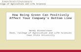 College of Agriculture and Life Sciences How Being Green Can Positively Affect Your Company’s Bottom Line Wendy Wintersteen Dean, College of Agriculture.