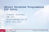 Www.hope.ac.uk Faculty of Sciences and Social Sciences HOPE Object Oriented Programming Pie Eater Stewart Blakeway FML 213 blakews@hope.ac.uk 0151 291.