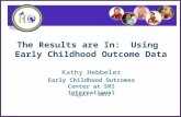 The Results are In: Using Early Childhood Outcome Data Kathy Hebbeler Early Childhood Outcomes Center at SRI International August, 2011.