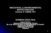 INDUSTRIAL & ENVIRONMENTAL BIOTECHNOLOGY Course # KIBGE-707 AFSHEEN AMAN, Ph.D. Assistant Professor Industrial Biotechnology Section Dr. A.Q. Khan Institute.