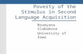 Poverty of the Stimulus in Second Language Acquisition Roumyana Slabakova University of Iowa.