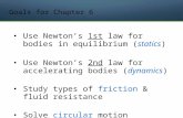 Goals for Chapter 6 Use Newton’s 1st law for bodies in equilibrium (statics) Use Newton’s 2nd law for accelerating bodies (dynamics) Study types of friction.