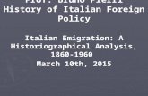 Prof. Bruno Pierri History of Italian Foreign Policy Italian Emigration: A Historiographical Analysis, 1860- 1960 March 10th, 2015.