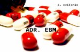 ADR. EBM. 3. cvičenie. Each pharmacotherapy means risk akceptation, each drug can have potential risk for patient Risk of pharmacotherapy should never.