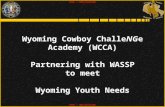 FOUO / UNCLASSIFIED Wyoming Cowboy ChalleNGe Academy (WCCA) Partnering with WASSP to meet Wyoming Youth Needs Wyoming Cowboy ChalleNGe Academy (WCCA) Partnering.