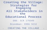CREATING THE VILLAGE Creating the Village: Strategies for Engaging All Stakeholders in the Educational Process DOE: SCR 179349 Brandman: EDDU 9232.