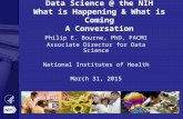 Data Science @ the NIH What is Happening & What is Coming A Conversation Philip E. Bourne, PhD, FACMI Associate Director for Data Science National Institutes.