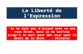 La Liberté de l’Expression “Je ne suis pas d’accord avec ce que vous dites, mais je me battrai jusqu’à la mort pour que vous ayez le droit de le dire.”