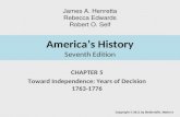 America’s History Seventh Edition CHAPTER 5 Toward Independence: Years of Decision 1763-1776 Copyright © 2011 by Bedford/St. Martin’s James A. Henretta.