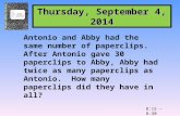 8:15 – 8:30 Thursday, September 4, 2014 Antonio and Abby had the same number of paperclips. After Antonio gave 30 paperclips to Abby, Abby had twice as.