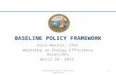 BASELINE POLICY FRAMEWORK Dina Mackin, CPUC Workshop on Energy Efficiency Baselines April 28, 2015 California Public Utilities Commission1.