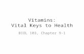 Vitamins: Vital Keys to Health BIOL 103, Chapter 9-1.