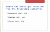 Write the noble gas notation for the following elements:  Germanium (Ge): #32  Niobium (Nb): #41  Osmium (Os): #76.