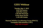 NWCG Geospatial Sub Committee GISS Webinar Tuesday May 5, 2015 3:00 PM Eastern 2:00 PM Central 1:00 PM Mountain 12:00 Noon Pacific 11:00 AM Alaska National.
