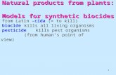 1 Natural products from plants: Models for synthetic biocides from Latin -cida (= to kill) biocide kills all living organisms pesticide kills pest organisms.