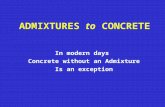 ADMIXTURES to CONCRETE In modern days Concrete without an Admixture Is an exception.
