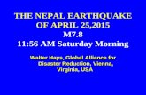 THE NEPAL EARTHQUAKE OF APRIL 25,2015 M7.8 11:56 AM Saturday Morning Walter Hays, Global Alliance for Disaster Reduction, Vienna, Virginia, USA Walter.