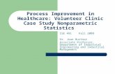 Process Improvement in Healthcare: Volunteer Clinic Case Study Nonparametric Statistics ISE 491 Fall 2009 Dr. Joan Burtner Associate Professor, Department.