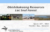 Obishikokaang Resources Lac Seul Forest April 23 rd, 2015 Thunder Bay, Ontario Lac Seul First Nation Chief Clifford Bull.