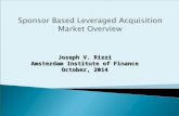 Joseph V. Rizzi Amsterdam Institute of Finance October, 2014 Sponsor Based Leveraged Acquisition Market Overview.