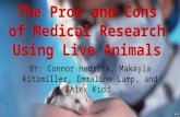 BY: Connor Hedrick, Makayla Kitzmiller, Emmaline Lamp, and Alex Kidd The Pros and Cons of Medical Research Using Live Animals.