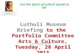 ‘Let the Spirit of Luthuli Speak to All’ Luthuli Museum Briefing to the Portfolio Committee Arts & Culture, Tuesday, 28 April 2015 It may even be true.