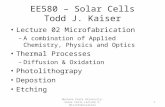 EE580 – Solar Cells Todd J. Kaiser Lecture 02 Microfabrication – A combination of Applied Chemistry, Physics and Optics Thermal Processes – Diffusion &
