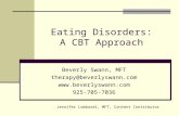 Eating Disorders: A CBT Approach Beverly Swann, MFT therapy@beverlyswann.com  925-705-7036 Jennifer Lombardi, MFT, Content Contributor.