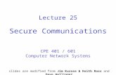 Lecture 25 Secure Communications CPE 401 / 601 Computer Network Systems slides are modified from Jim Kurose & Keith Ross and Dave Hollinger.