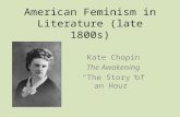 American Feminism in Literature (late 1800s) Kate Chopin The Awakening “The Story of an Hour”