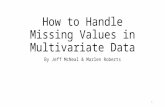 How to Handle Missing Values in Multivariate Data By Jeff McNeal & Marlen Roberts 1.
