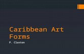 Caribbean Art Forms P. Claxton. What is an art form?  Art forms represent the culture of a particular people. They give tangible expressions to feelings.