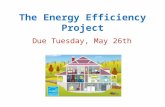 The Energy Efficiency Project Due Tuesday, May 26th.
